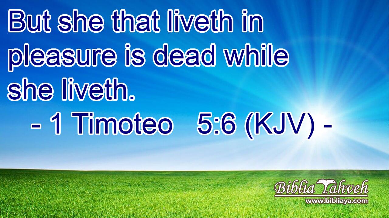 But she that liveth in pleasure is dead while she liveth.