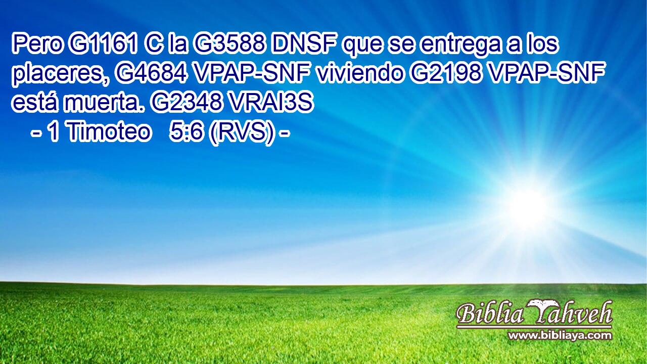 Pero G1161 C la G3588 DNSF que se entrega a los placeres, G4684 VPAP-SNF viviendo G2198 VPAP-SNF está muerta. G2348 VRAI3S 