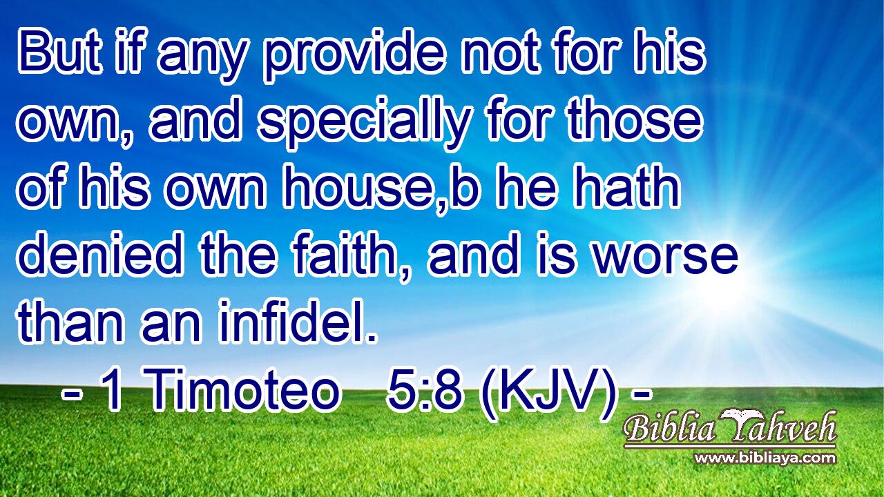 But if any provide not for his own, and specially for those of his own house,b he hath denied the faith, and is worse than an infidel.