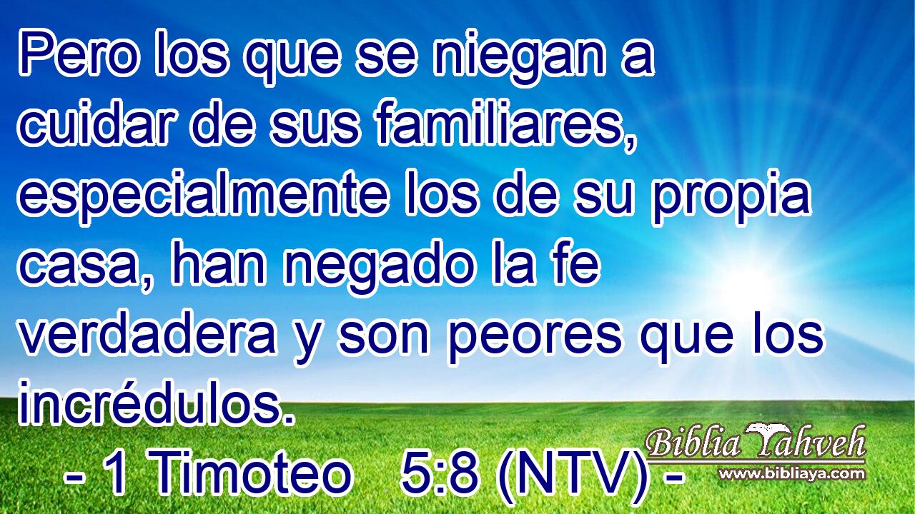 Pero los que se niegan a cuidar de sus familiares, especialmente los de su propia casa, han negado la fe verdadera y son peores que los incrédulos.
