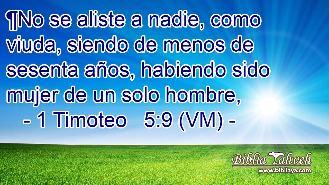  ¶No se aliste a nadie, como viuda, siendo de menos de sesenta años, habiendo sido mujer de un solo hombre, 
