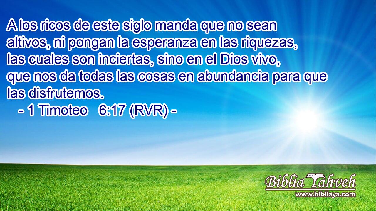 1 Timoteo 6:17 (RVR) - A Los Ricos De Este Siglo Manda Que No Se...