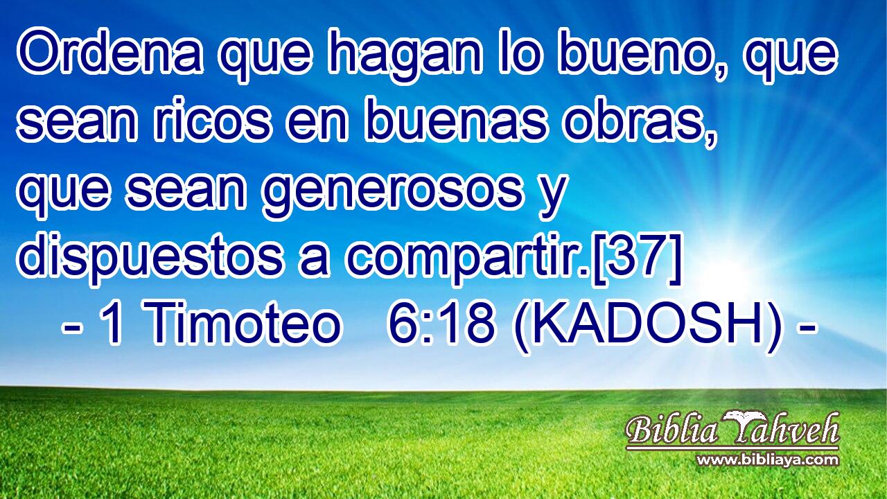  Ordena que hagan lo bueno, que sean ricos en buenas obras, que sean generosos y dispuestos a compartir.[37] 