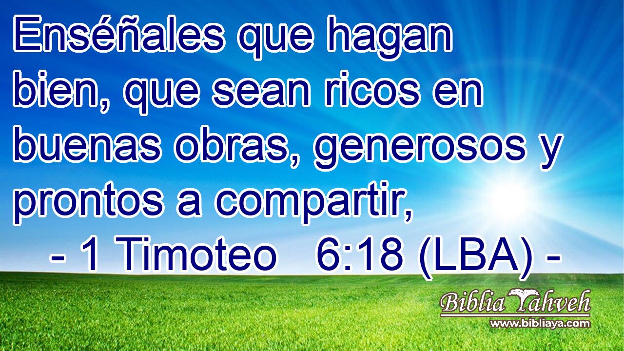 Enséñales que hagan bien, que sean ricos en buenas obras, generosos y prontos a compartir,