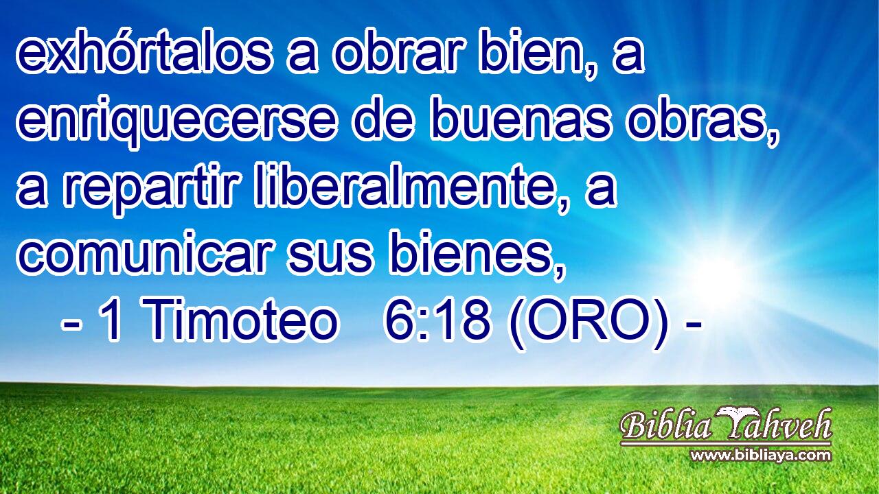  exhórtalos a obrar bien, a enriquecerse de buenas obras, a repartir liberalmente, a comunicar sus bienes, 