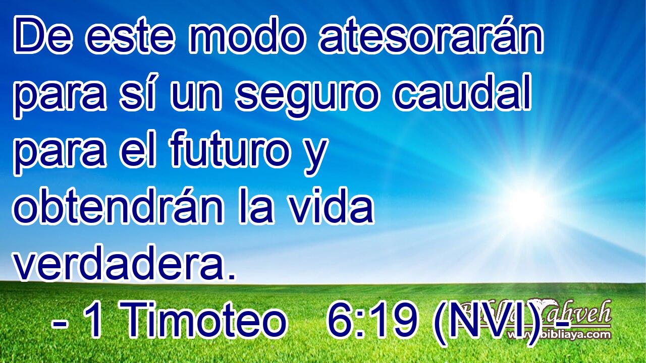  De este modo atesorarán para sí un seguro caudal para el futuro y obtendrán la vida verdadera. 