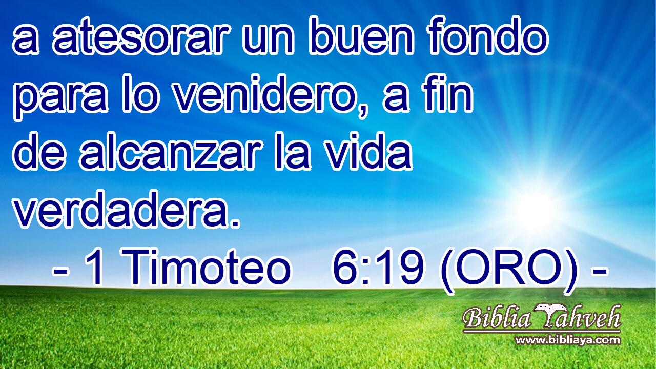  a atesorar un buen fondo para lo venidero, a fin de alcanzar la vida verdadera. 