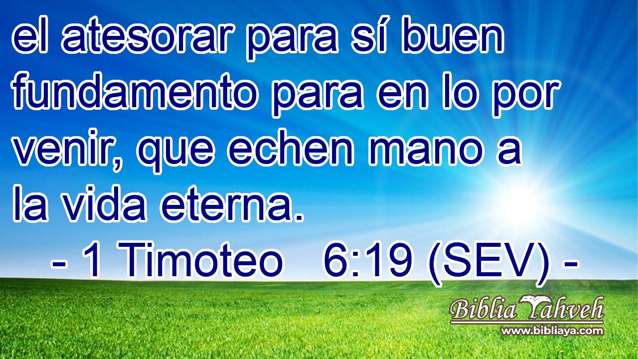 el atesorar para sí buen fundamento para en lo por venir, que echen mano a la vida eterna.
