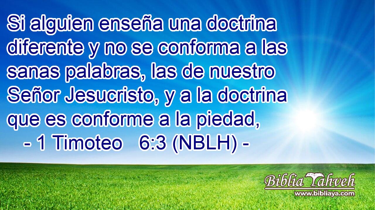  Si alguien enseña una doctrina diferente y no se conforma a las sanas palabras, las de nuestro Señor Jesucristo, y a la doctrina que es conforme a la piedad, 