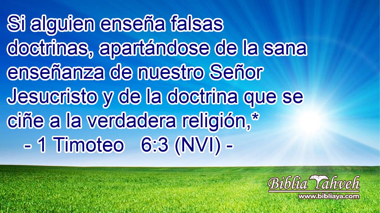 Si alguien enseña falsas doctrinas, apartándose de la sana enseñanza de nuestro Señor Jesucristo y de la doctrina que se ciñe a la verdadera religión,* 
