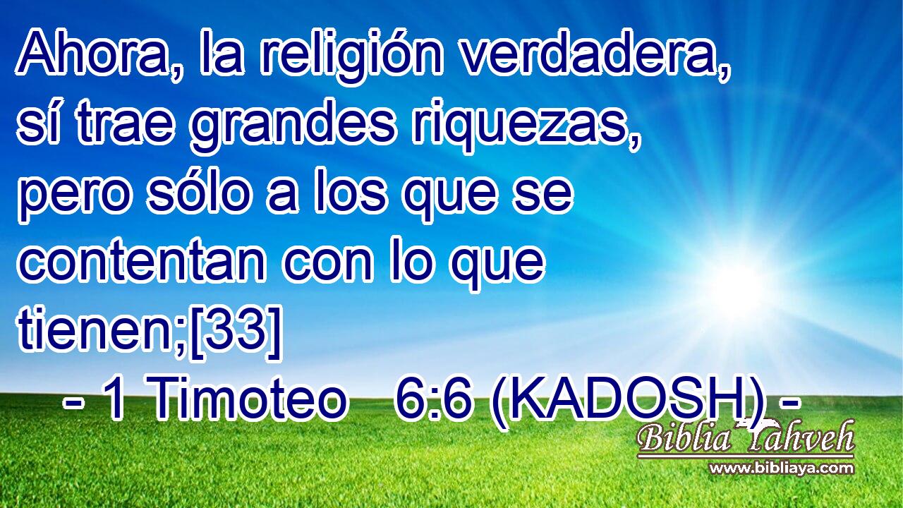  Ahora, la religión verdadera, sí trae grandes riquezas, pero sólo a los que se contentan con lo que tienen;[33] 