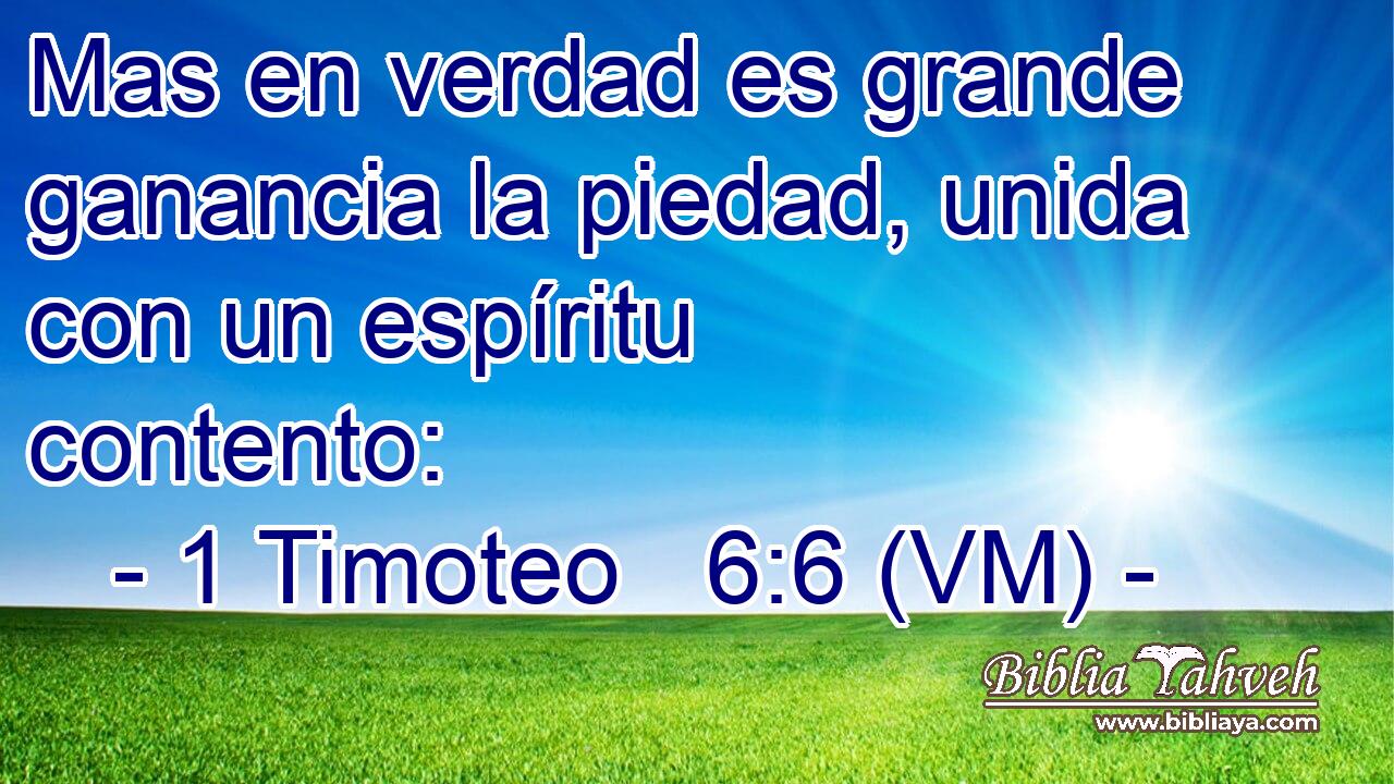  Mas en verdad es grande ganancia la piedad, unida con un espíritu contento: 