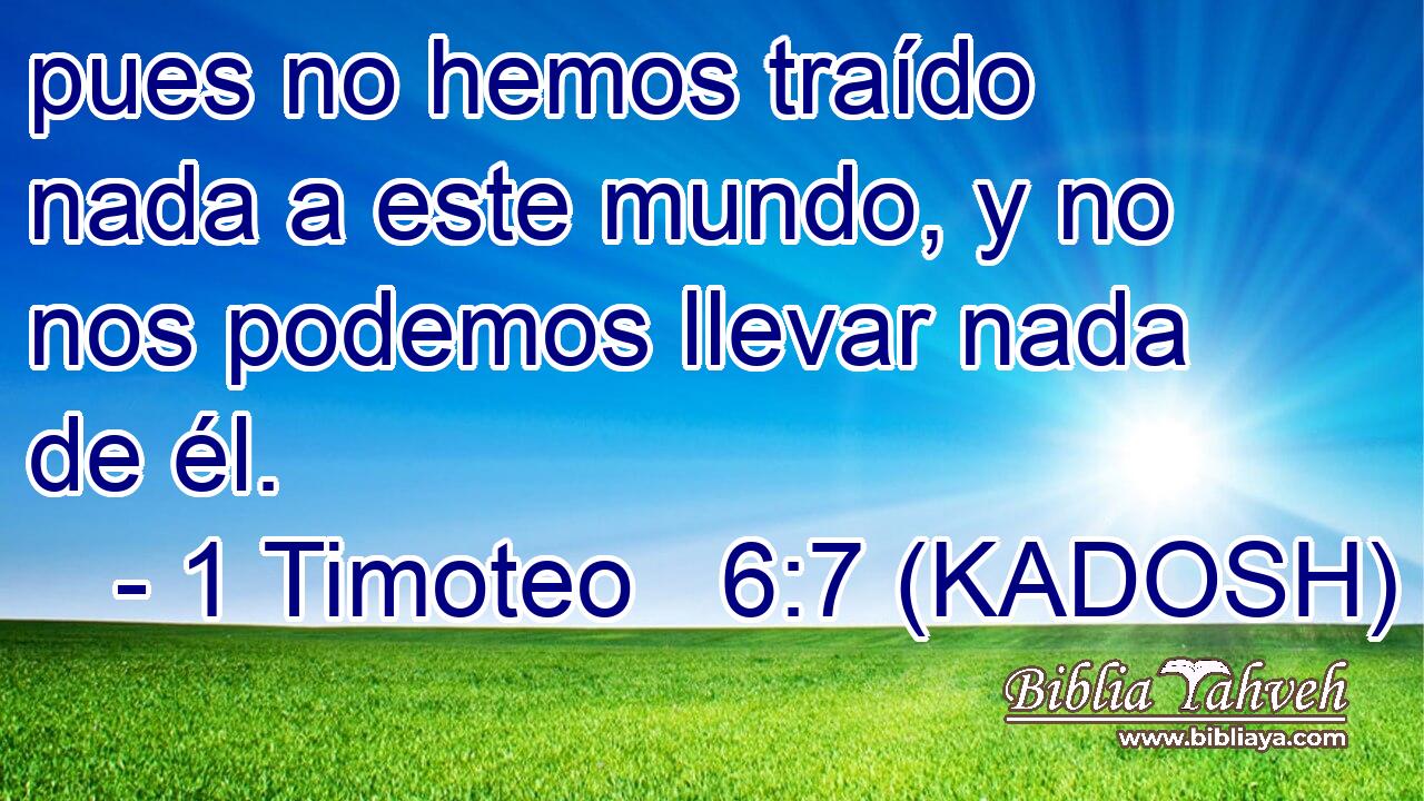  pues no hemos traído nada a este mundo, y no nos podemos llevar nada de él. 
