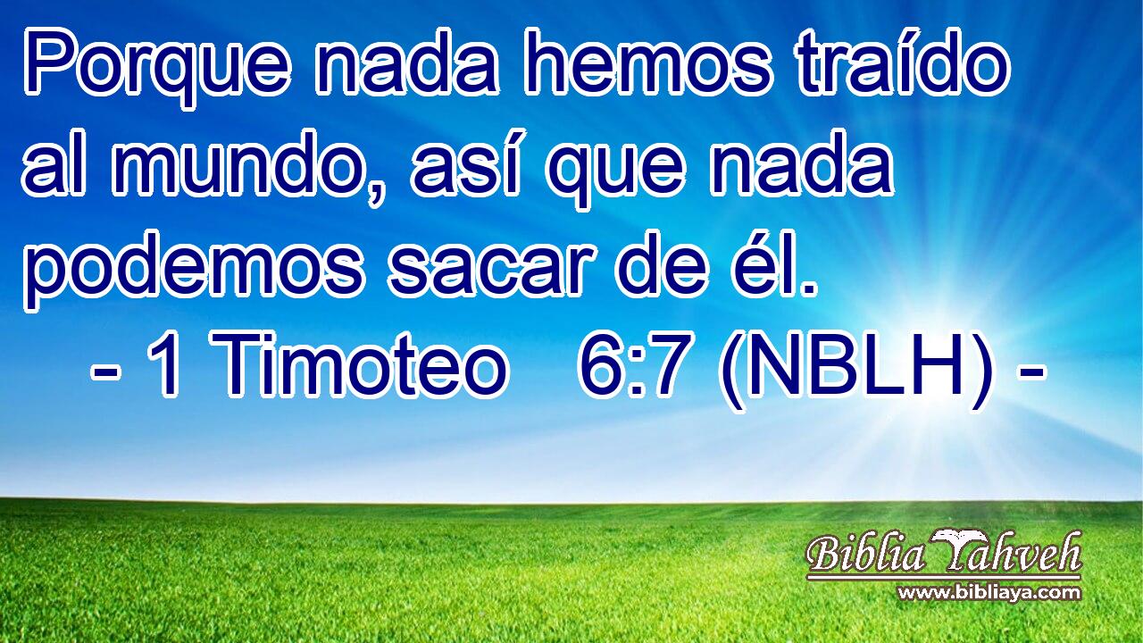  Porque nada hemos traído al mundo, así que nada podemos sacar de él. 