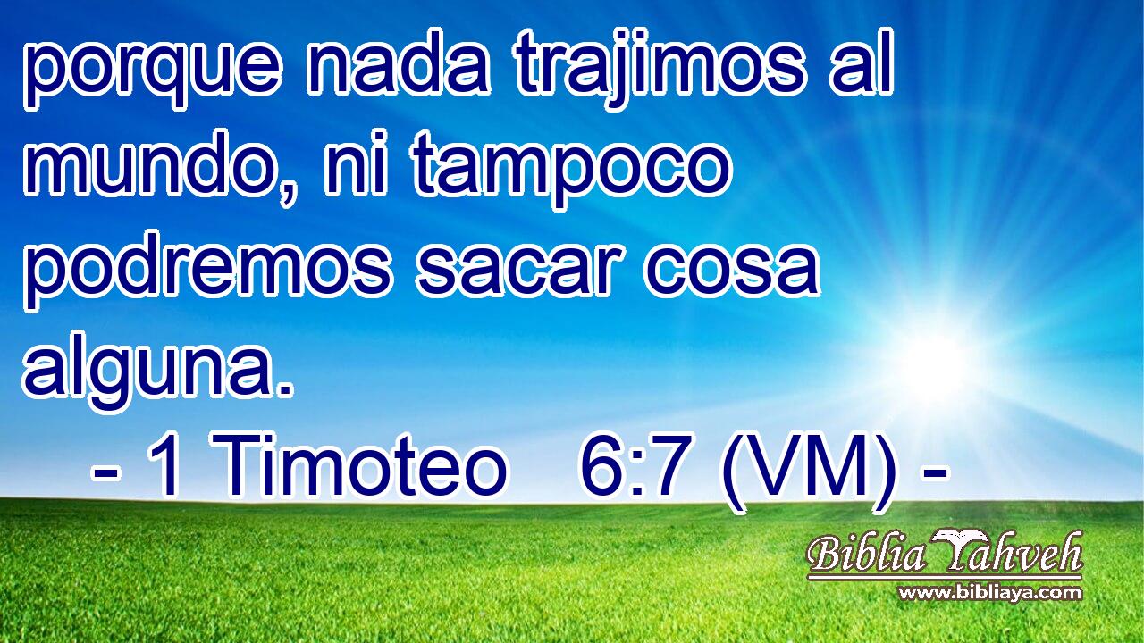  porque nada trajimos al mundo, ni tampoco podremos sacar cosa alguna. 
