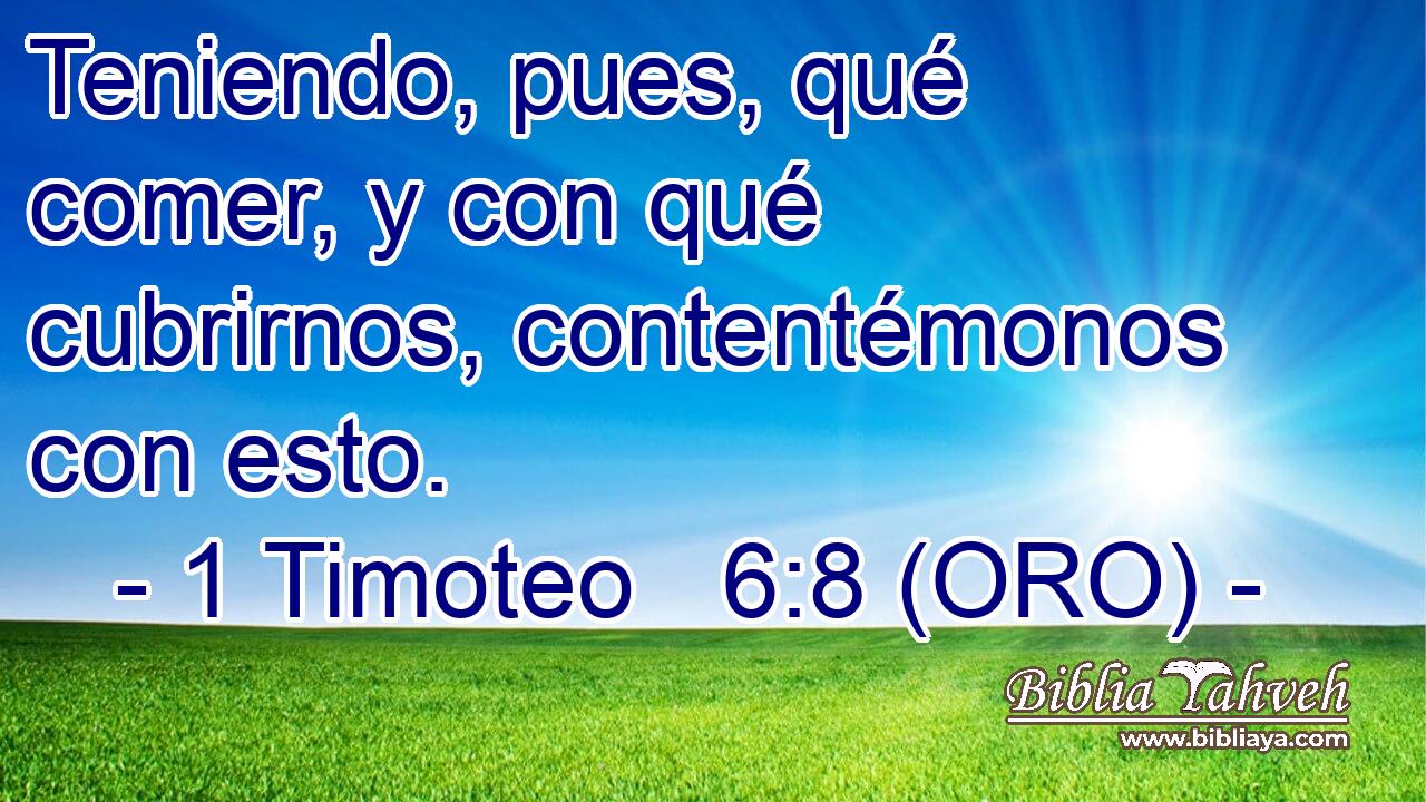  Teniendo, pues, qué comer, y con qué cubrirnos, contentémonos con esto. 