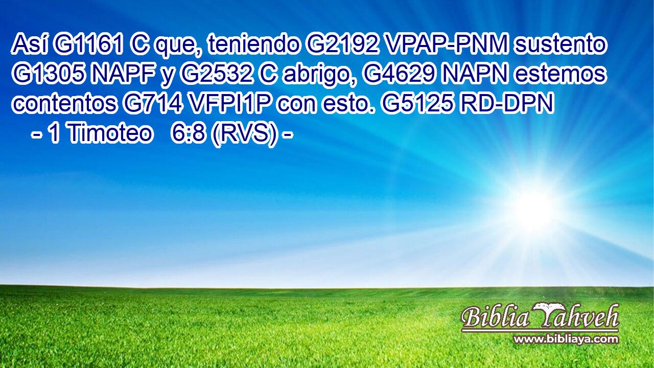 Así G1161 C que, teniendo G2192 VPAP-PNM sustento G1305 NAPF y G2532 C abrigo, G4629 NAPN estemos contentos G714 VFPI1P con esto. G5125 RD-DPN 
