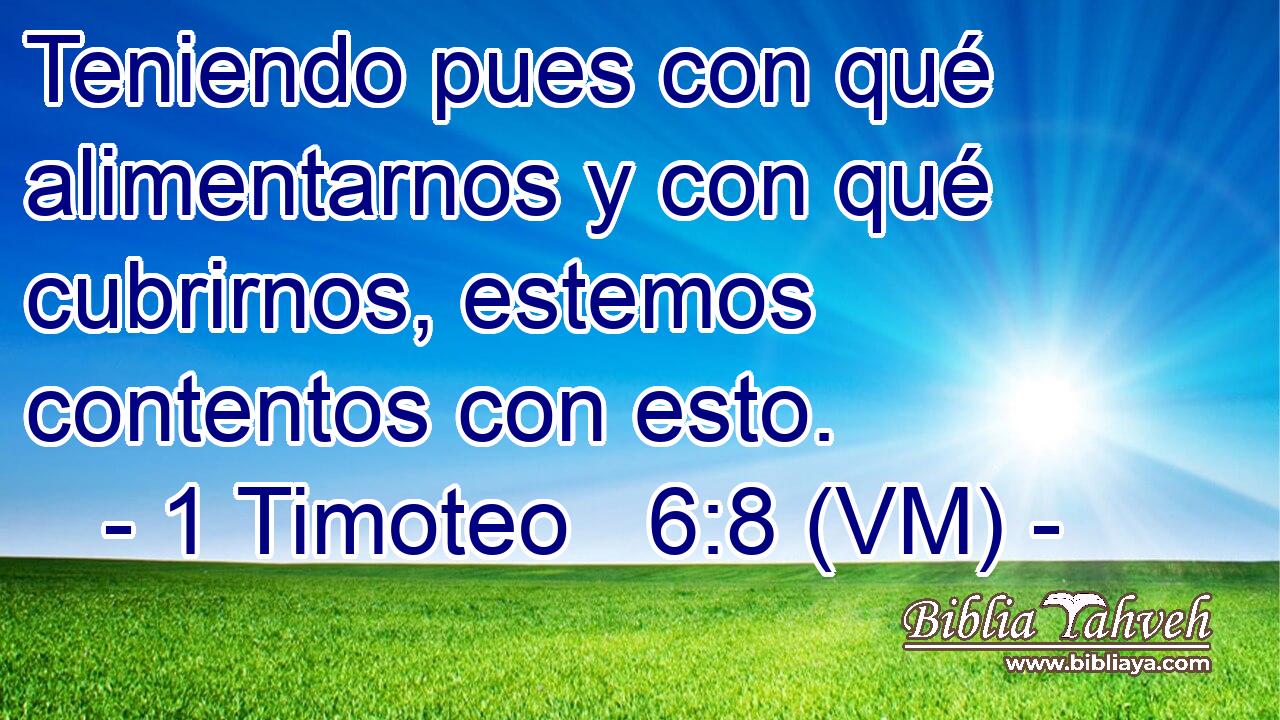  Teniendo pues con qué alimentarnos y con qué cubrirnos, estemos contentos con esto. 