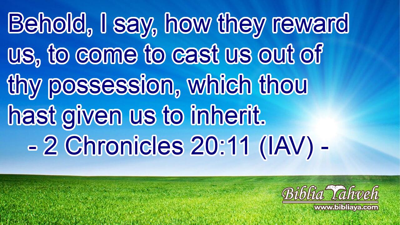  Behold, I say, how they reward us, to come to cast us out of thy possession, which thou hast given us to inherit.