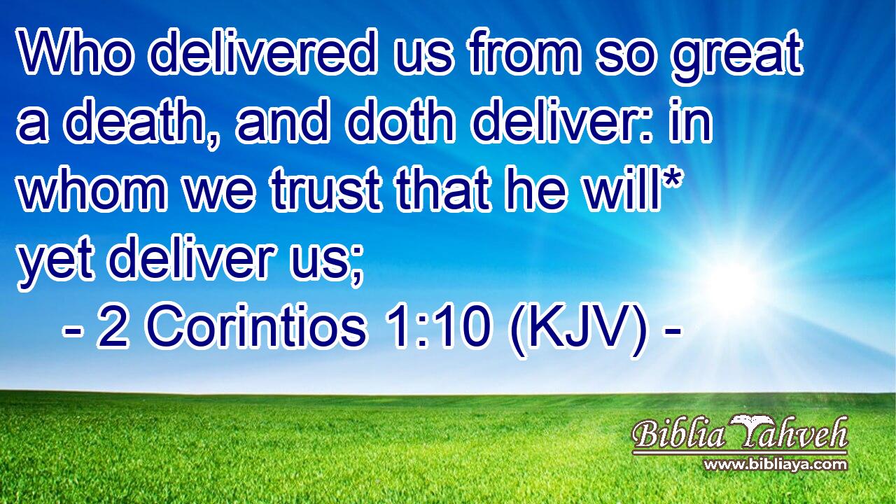 Who delivered us from so great a death, and doth deliver: in whom we trust that he will* yet deliver us;