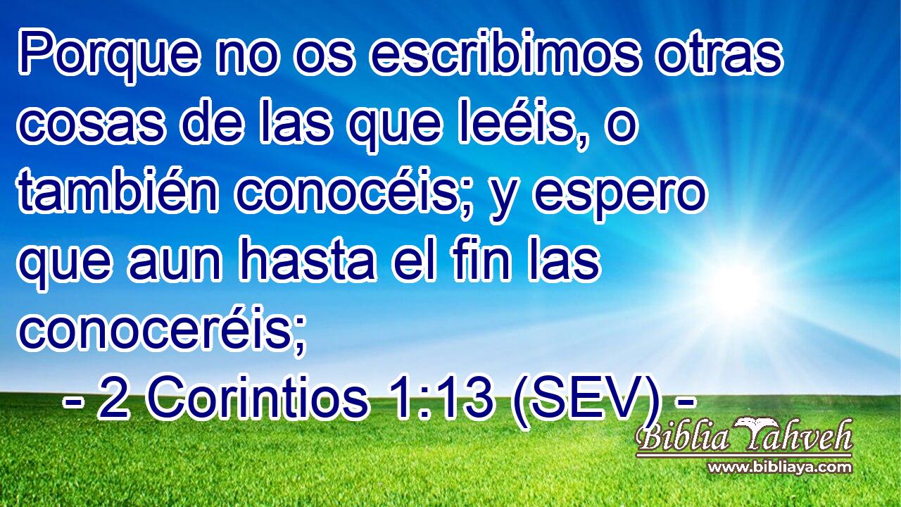 Porque no os escribimos otras cosas de las que leéis, o también conocéis; y espero que aun hasta el fin las conoceréis;