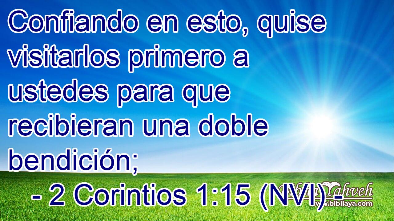  Confiando en esto, quise visitarlos primero a ustedes para que recibieran una doble bendición; 