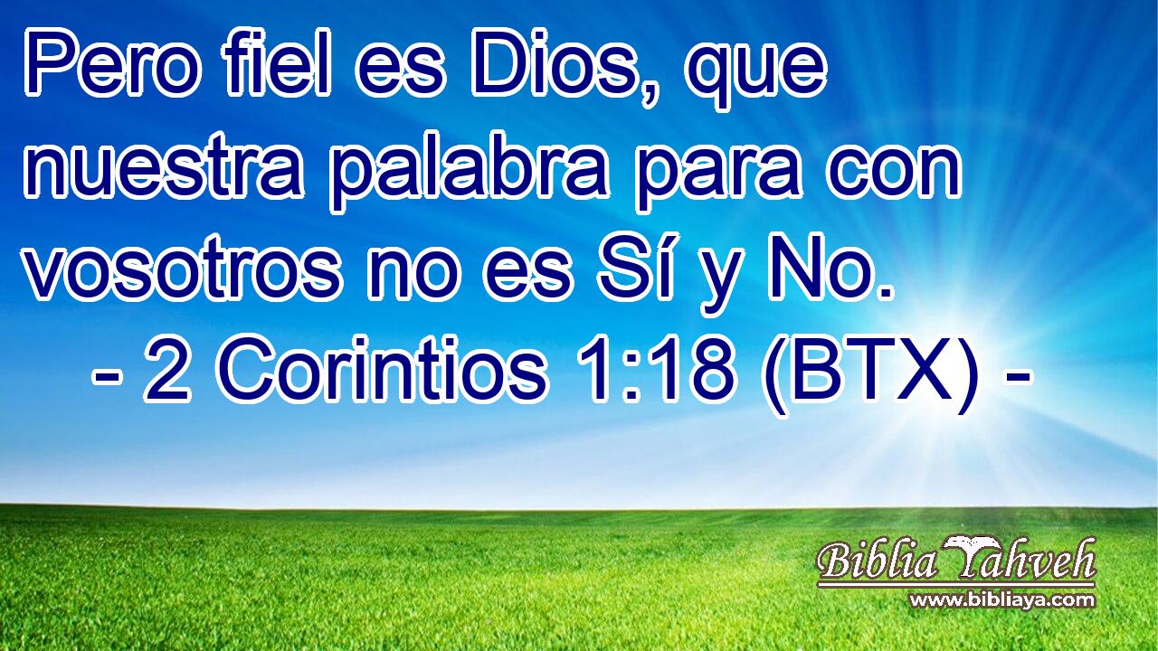 Pero fiel es Dios, que nuestra palabra para con vosotros no es Sí y No.