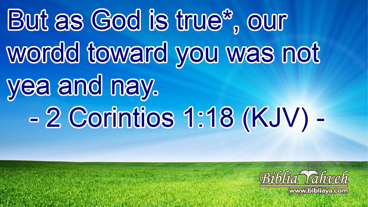 But as God is true*, our wordd toward you was not yea and nay.