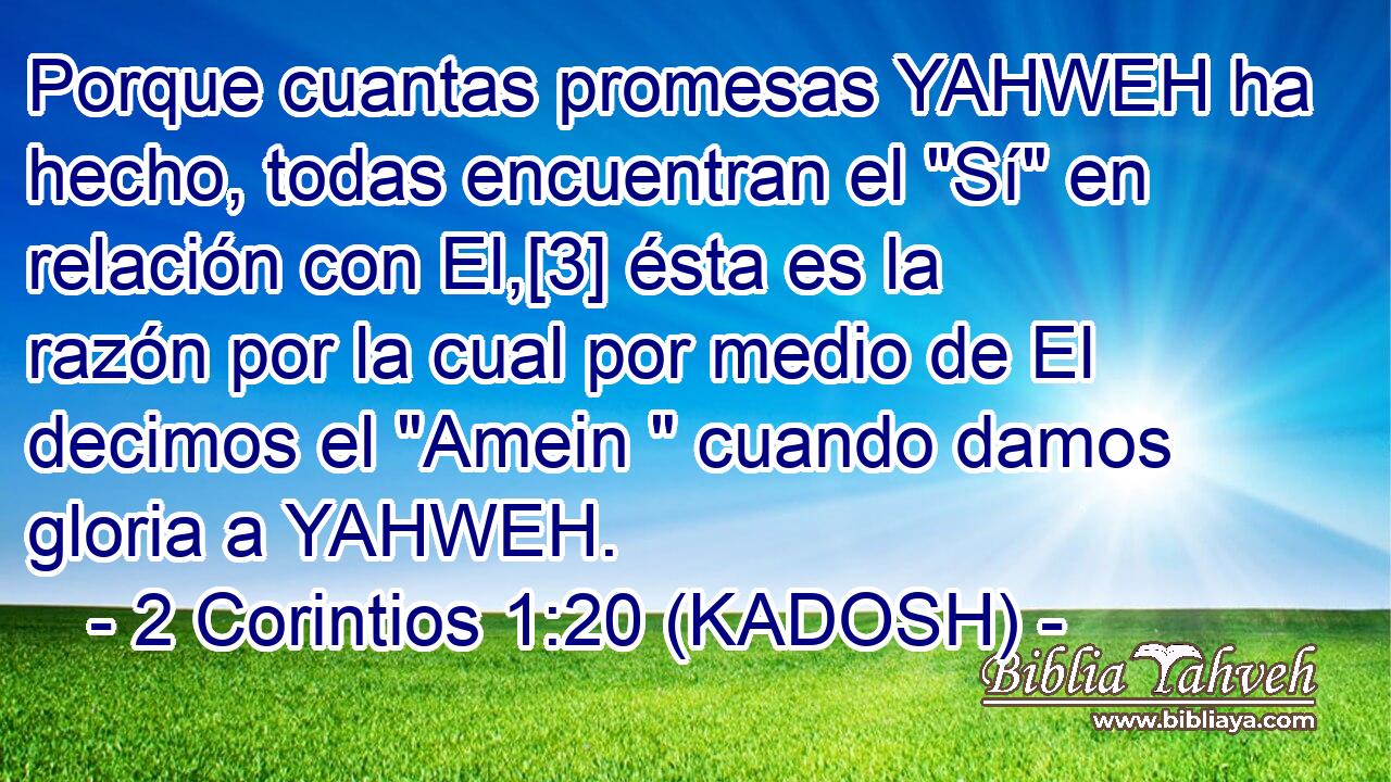  Porque cuantas promesas YAHWEH ha hecho, todas encuentran el 