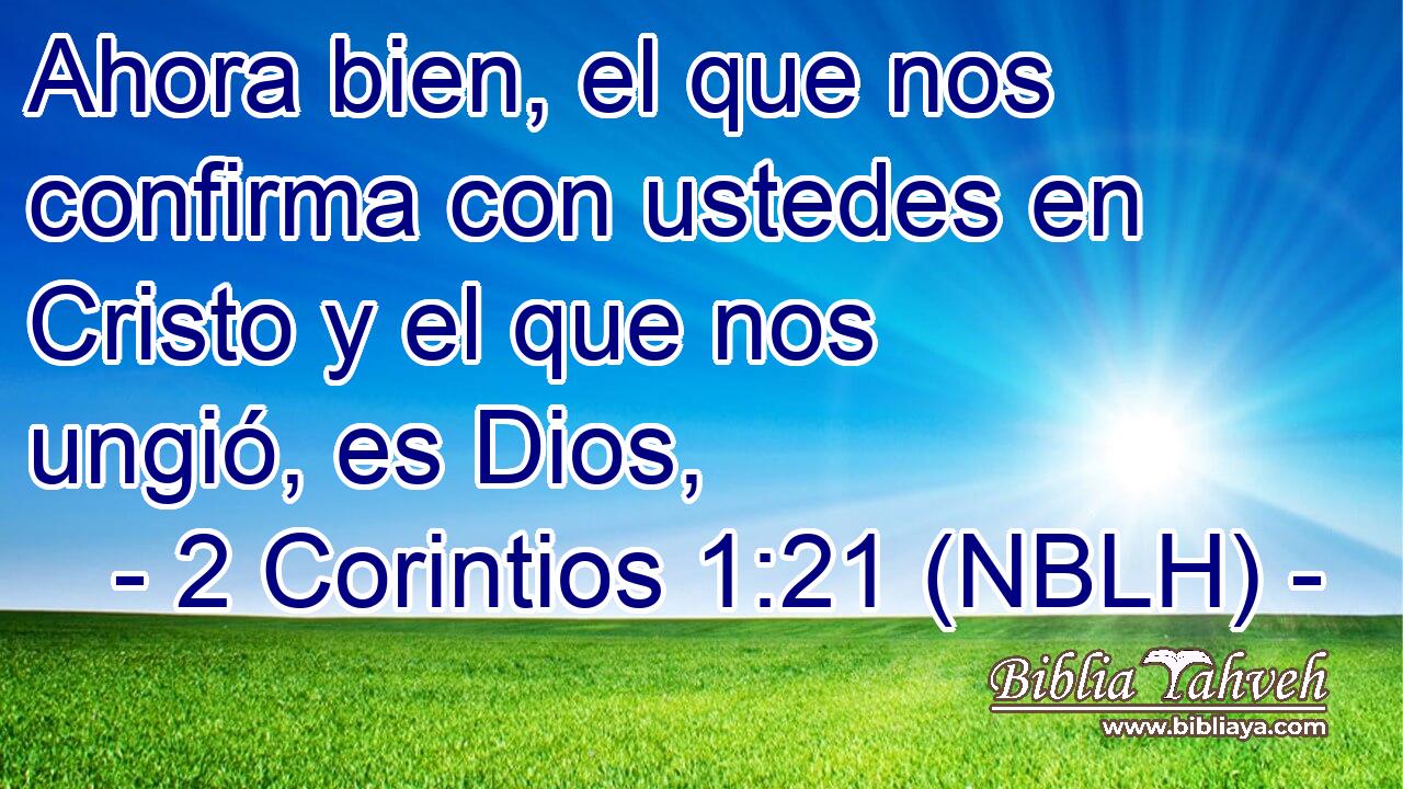  Ahora bien, el que nos confirma con ustedes en Cristo y el que nos ungió, es Dios, 
