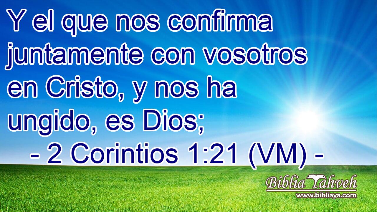  Y el que nos confirma juntamente con vosotros en Cristo, y nos ha ungido, es Dios; 