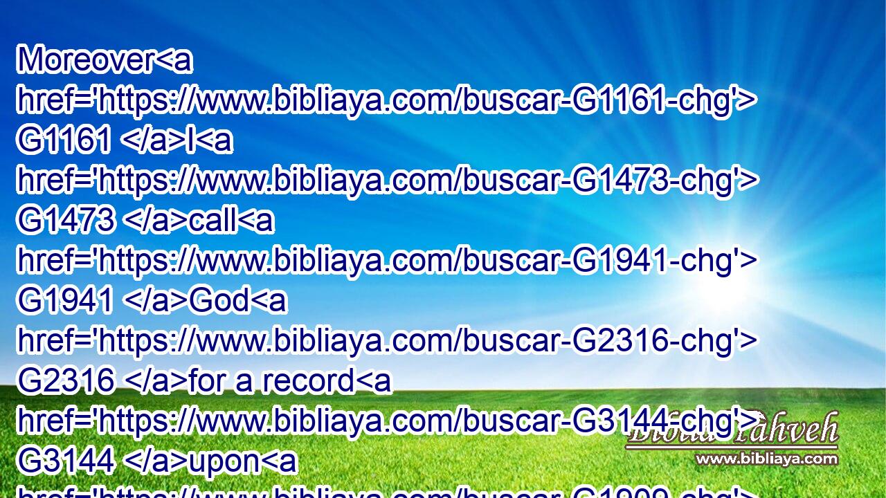 Moreover G1161 I G1473 call G1941 God G2316 for a record G3144 upon G1909 my G1699 soul, G5590 that G3754 to spare G5339 you G5216 I came G2064 not as yet G3765 unto G1519 Corinth.G2882