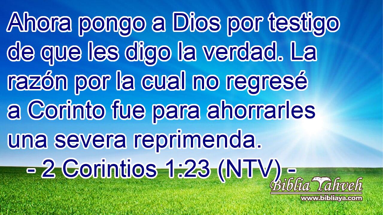 Ahora pongo a Dios por testigo de que les digo la verdad. La razón por la cual no regresé a Corinto fue para ahorrarles una severa reprimenda.