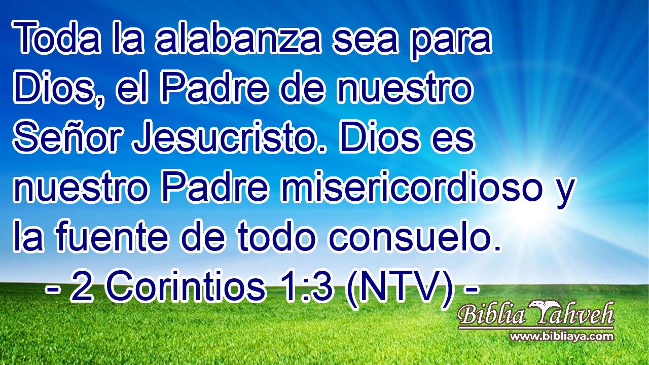 Toda la alabanza sea para Dios, el Padre de nuestro Señor Jesucristo. Dios es nuestro Padre misericordioso y la fuente de todo consuelo.