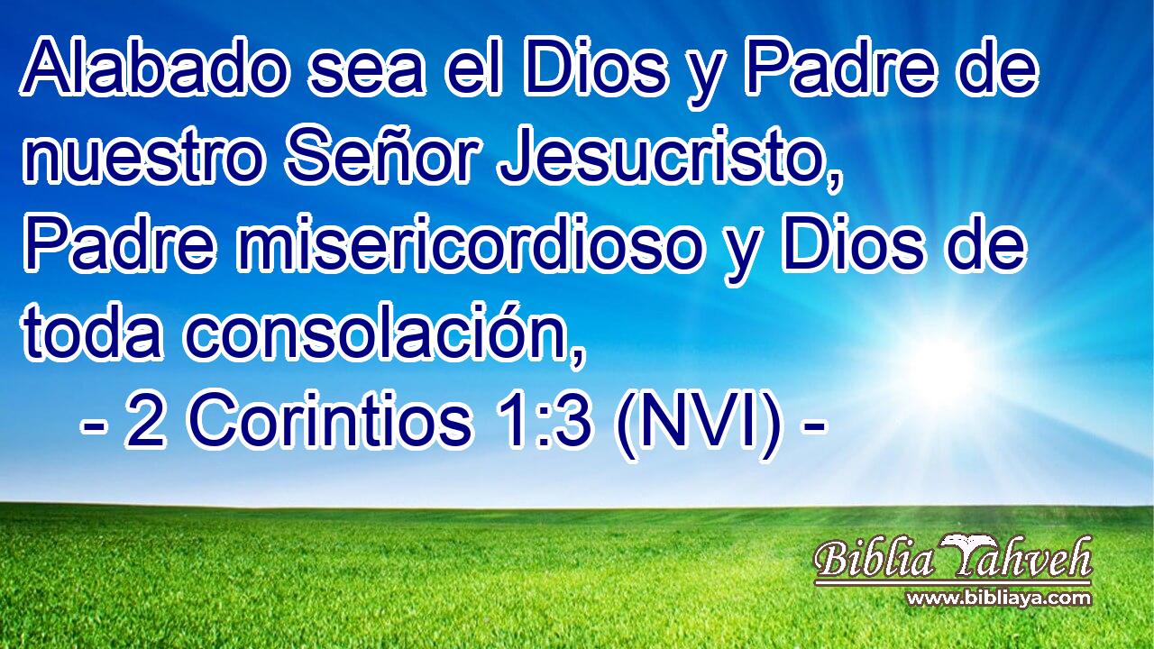  Alabado sea el Dios y Padre de nuestro Señor Jesucristo, Padre misericordioso y Dios de toda consolación, 