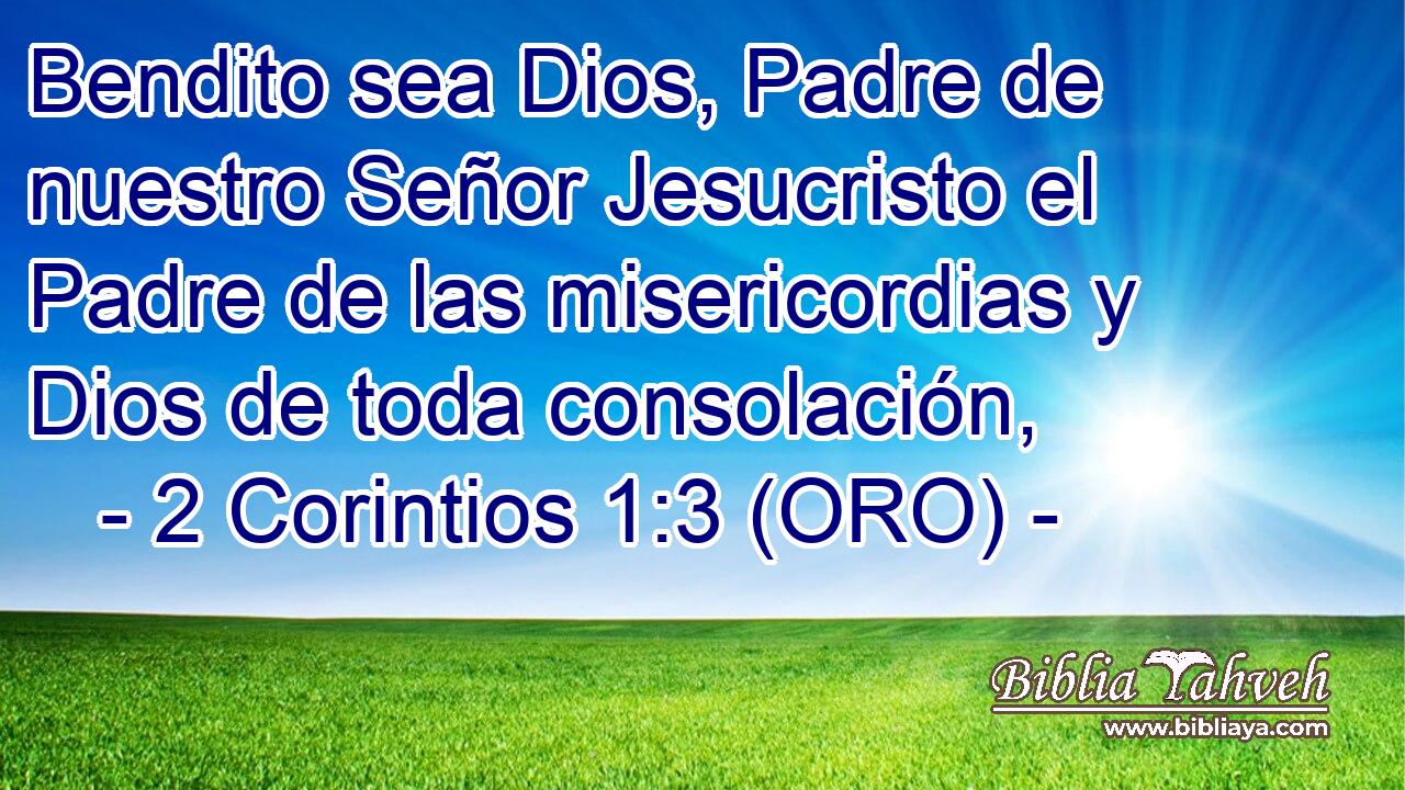  Bendito sea Dios, Padre de nuestro Señor Jesucristo el Padre de las misericordias y Dios de toda consolación, 
