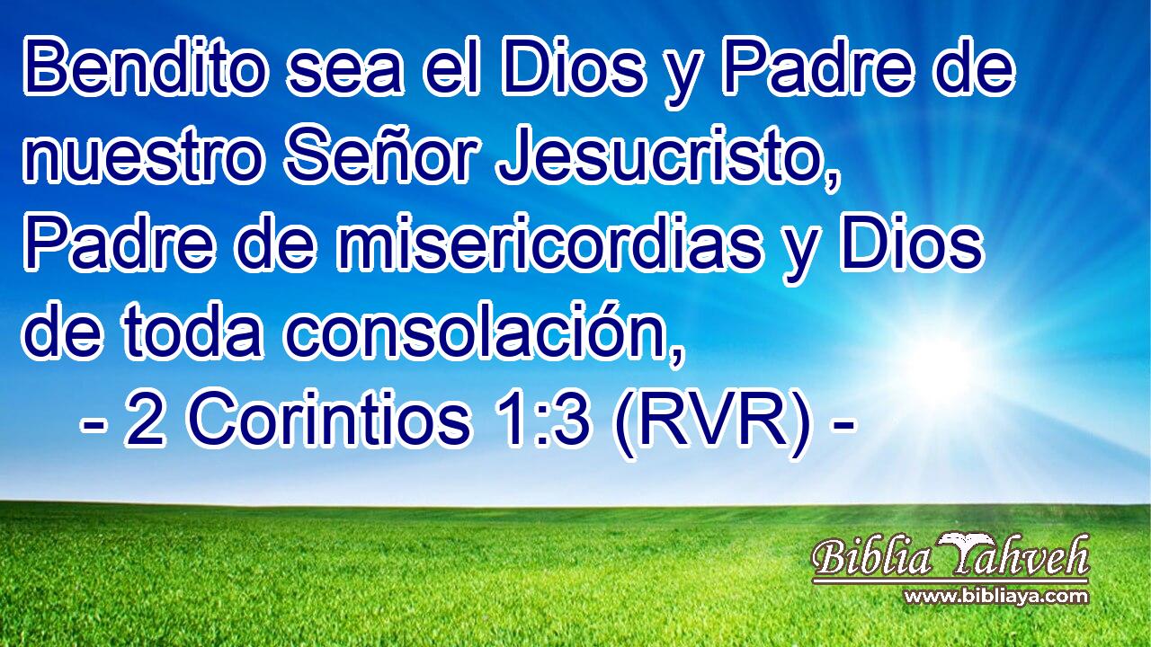 Bendito sea el Dios y Padre de nuestro Señor Jesucristo, Padre de misericordias y Dios de toda consolación,