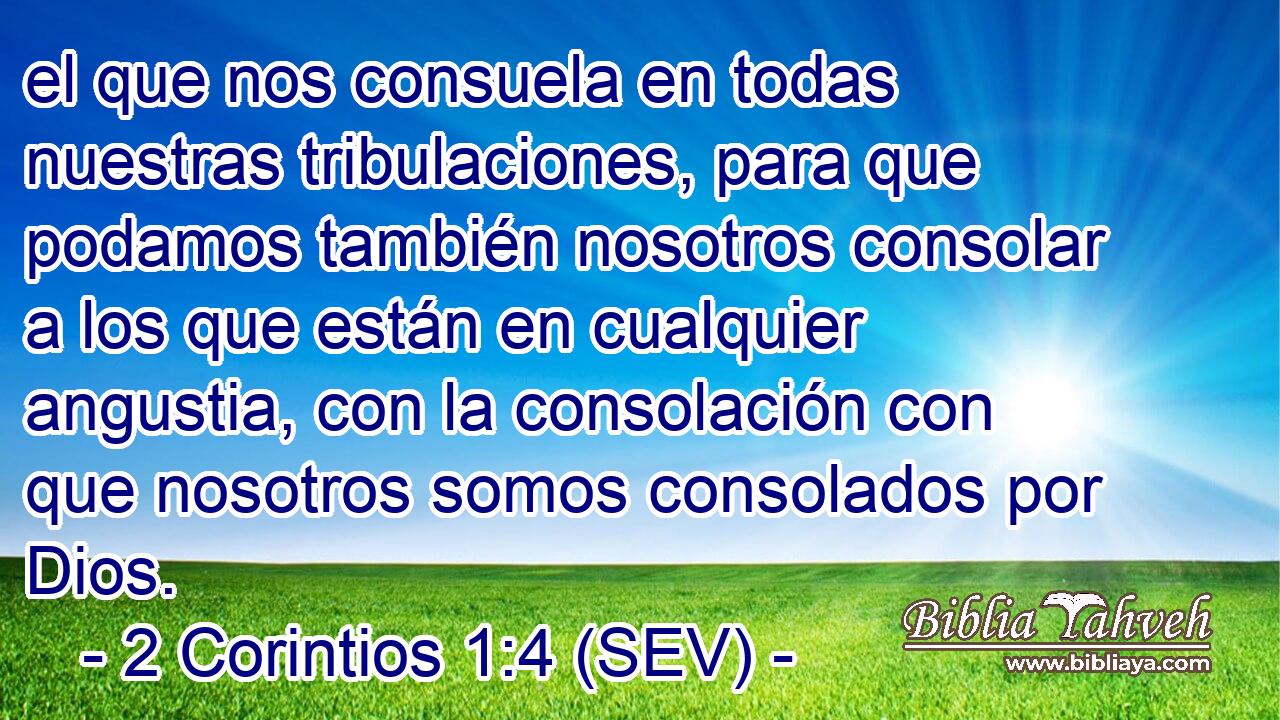 el que nos consuela en todas nuestras tribulaciones, para que podamos también nosotros consolar a los que están en cualquier angustia, con la consolación con que nosotros somos consolados por Dios.