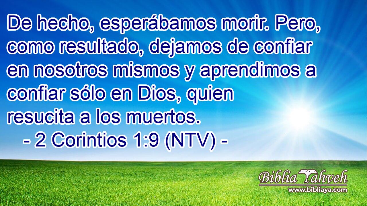 De hecho, esperábamos morir. Pero, como resultado, dejamos de confiar en nosotros mismos y aprendimos a confiar sólo en Dios, quien resucita a los muertos.