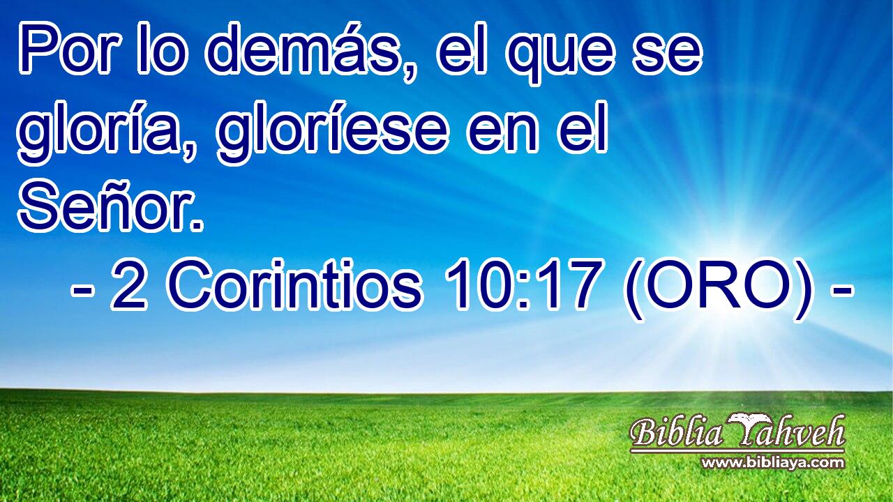  Por lo demás, el que se gloría, gloríese en el Señor. 