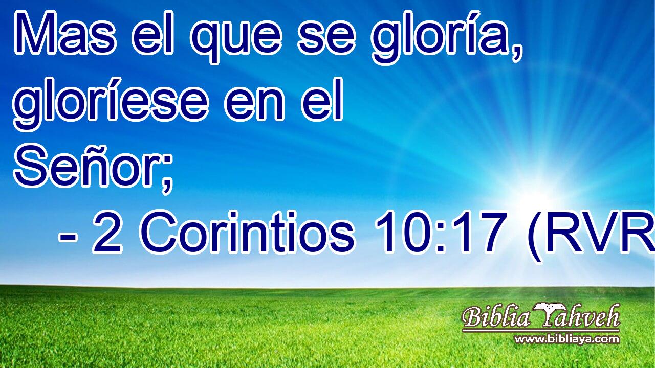 Mas el que se gloría, gloríese en el Señor;
