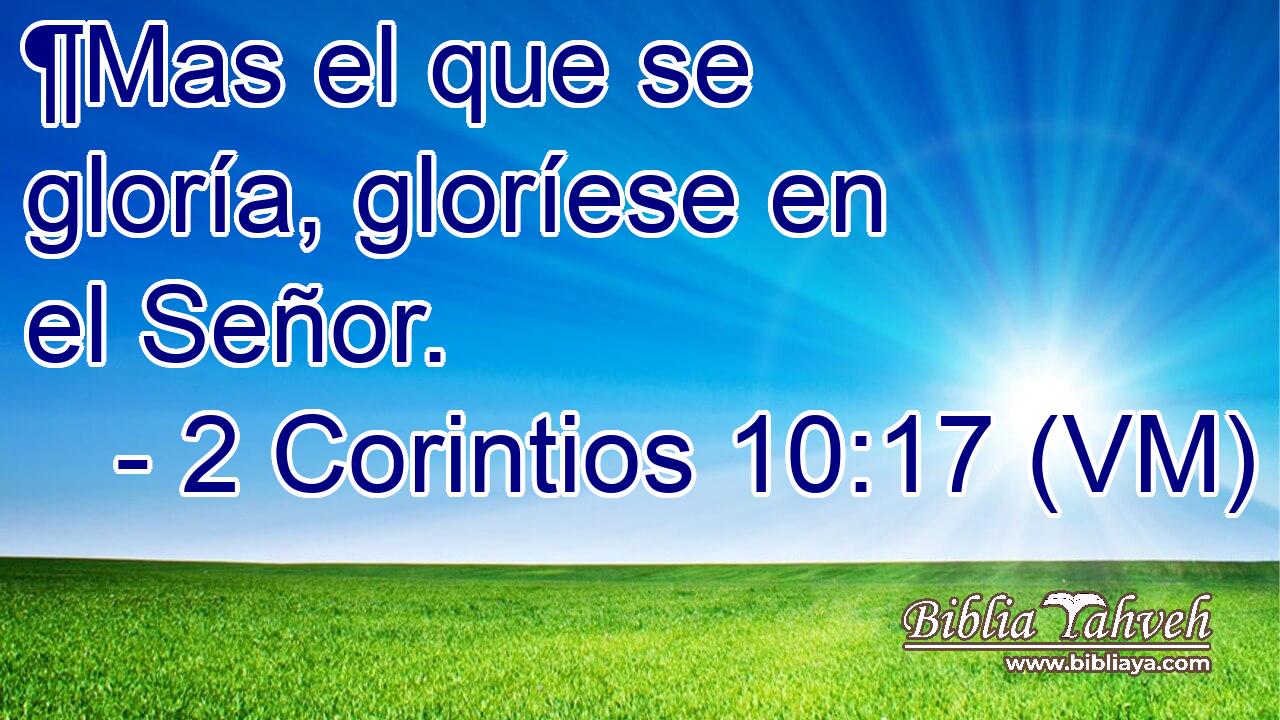  ¶Mas el que se gloría, gloríese en el Señor. 