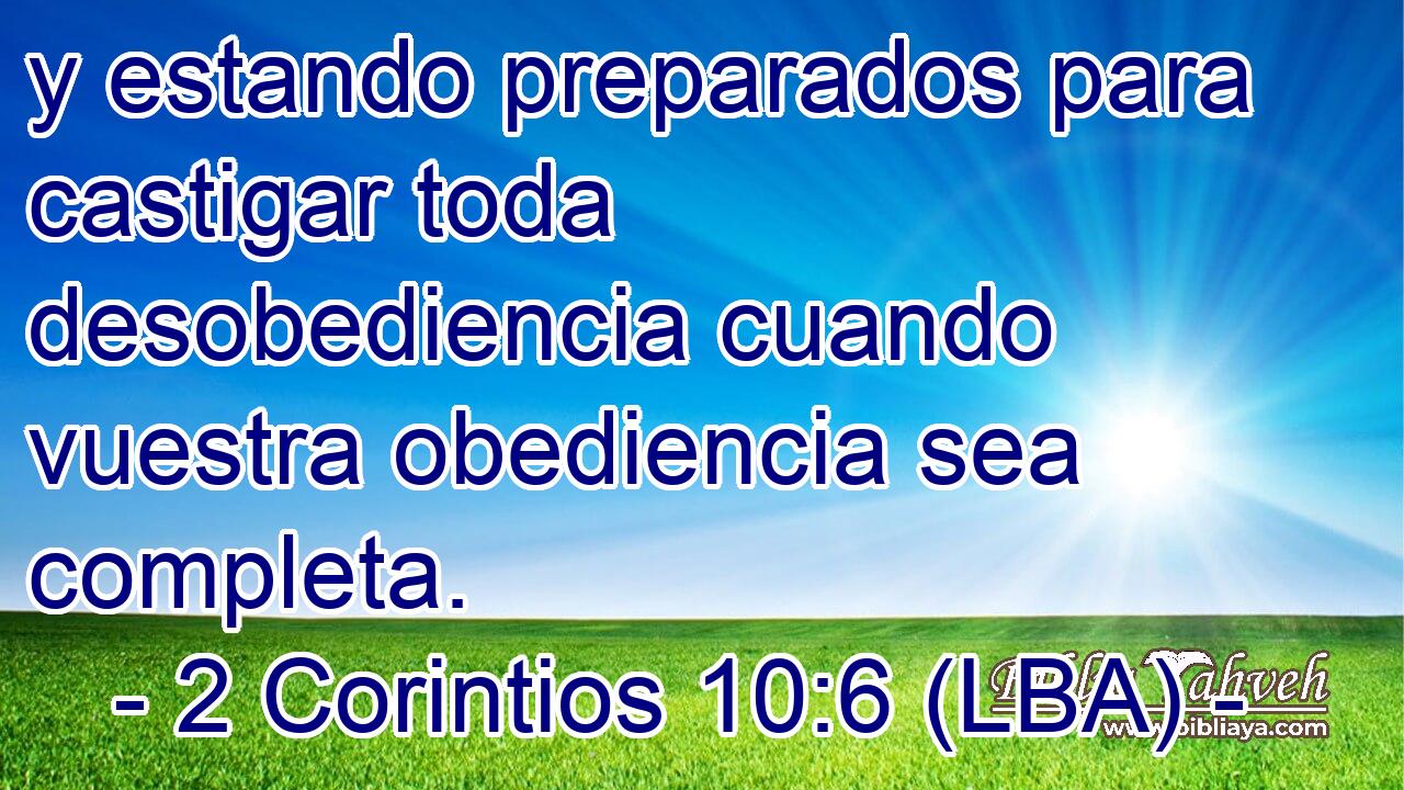 y estando preparados para castigar toda desobediencia cuando vuestra obediencia sea completa.