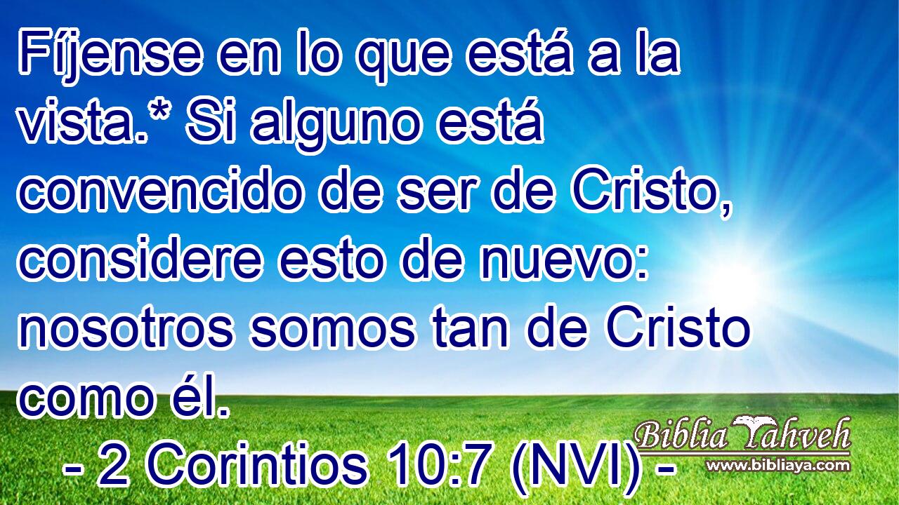  Fíjense en lo que está a la vista.* Si alguno está convencido de ser de Cristo, considere esto de nuevo: nosotros somos tan de Cristo como él. 