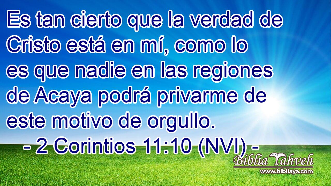  Es tan cierto que la verdad de Cristo está en mí, como lo es que nadie en las regiones de Acaya podrá privarme de este motivo de orgullo. 