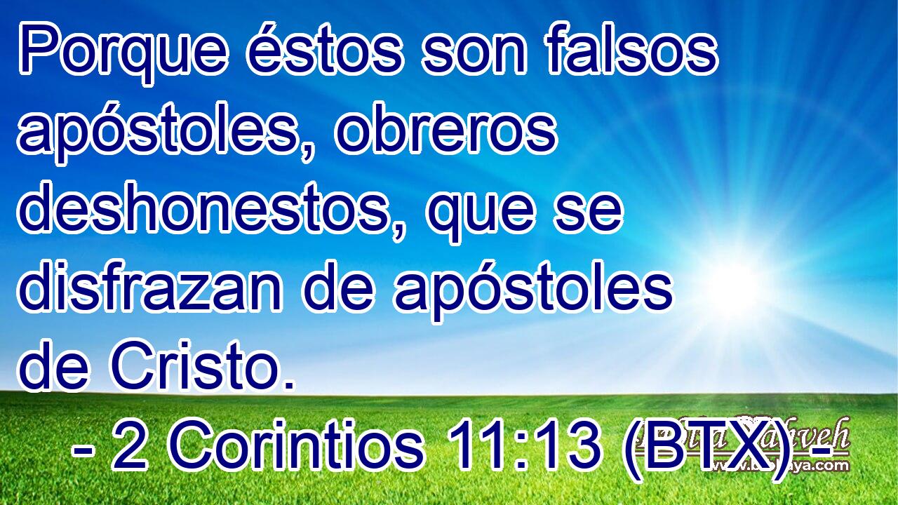 Porque éstos son falsos apóstoles, obreros deshonestos, que se disfrazan de apóstoles de Cristo.