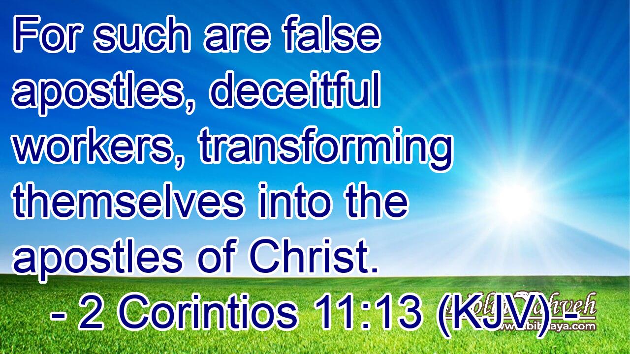 For such are false apostles, deceitful workers, transforming themselves into the apostles of Christ.