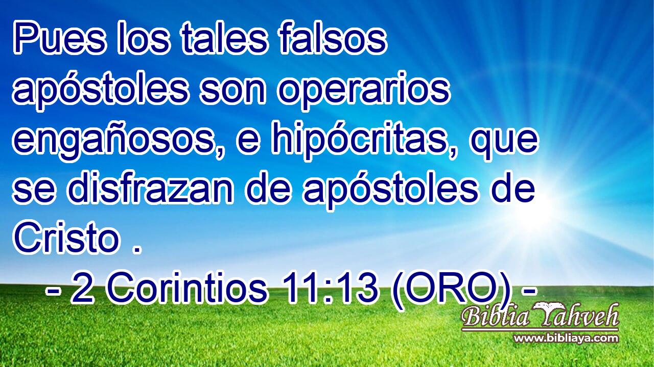  Pues los tales falsos apóstoles son operarios engañosos, e hipócritas, que se disfrazan de apóstoles de Cristo . 