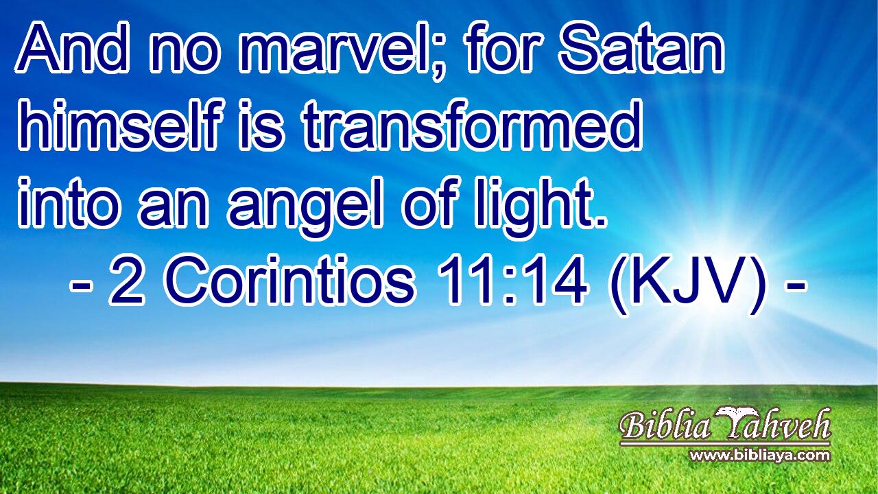 And no marvel; for Satan himself is transformed into an angel of light.