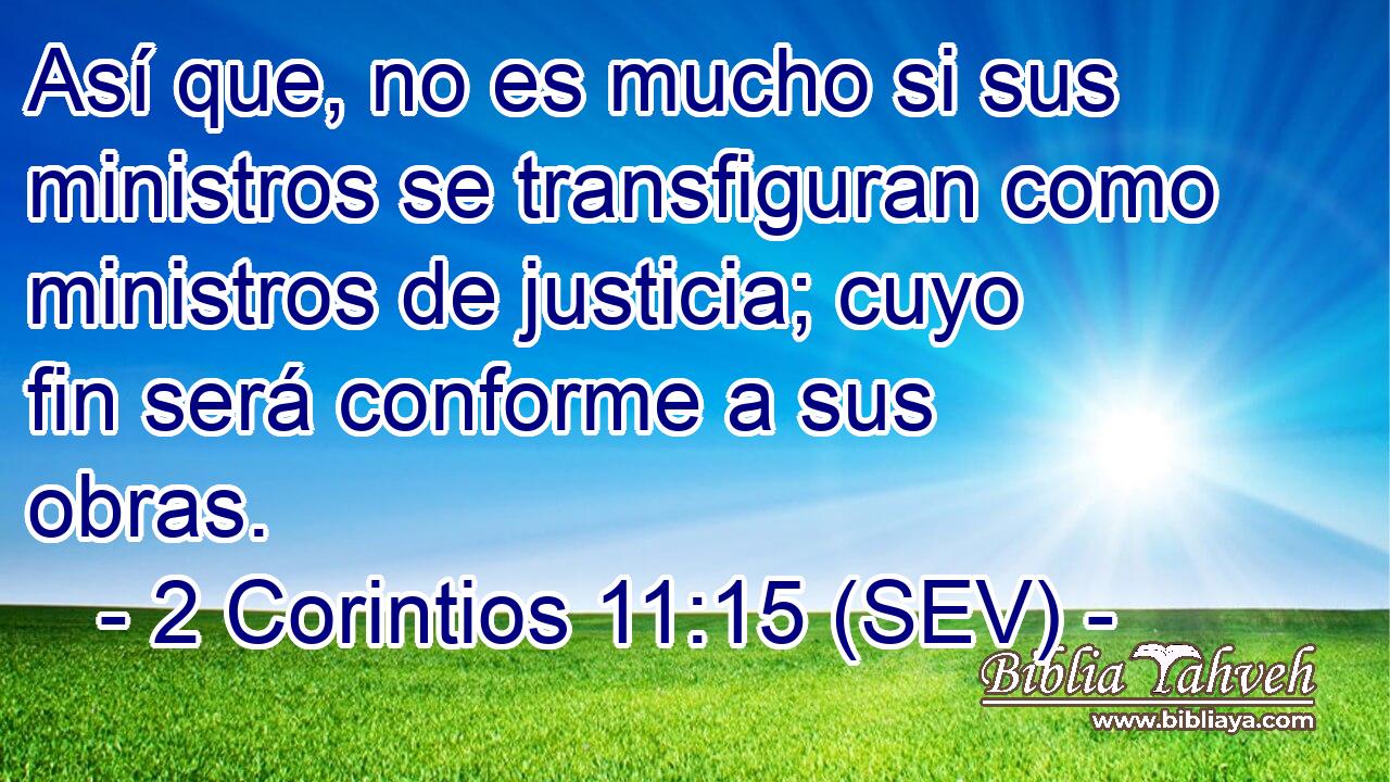 Así que, no es mucho si sus ministros se transfiguran como ministros de justicia; cuyo fin será conforme a sus obras.